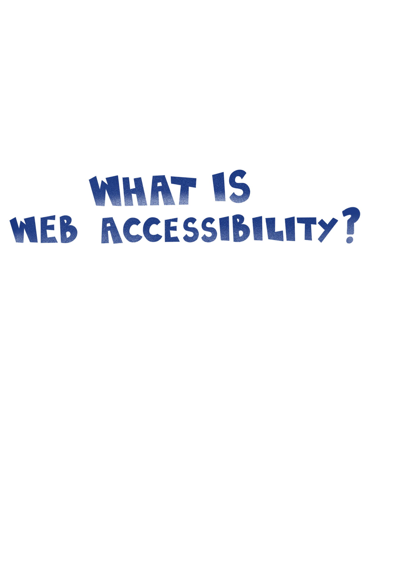 Blocky, blue font that reads "What is Web Accessibility?"